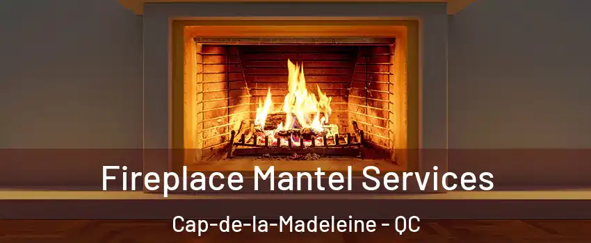  Fireplace Mantel Services Cap-de-la-Madeleine - QC