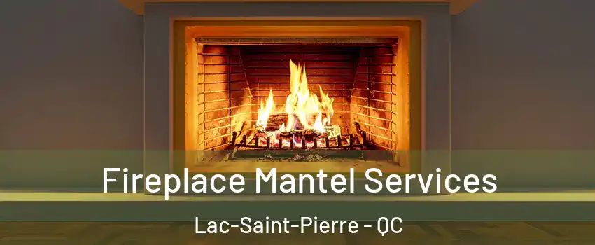  Fireplace Mantel Services Lac-Saint-Pierre - QC