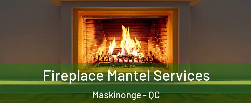 Fireplace Mantel Services Maskinonge - QC