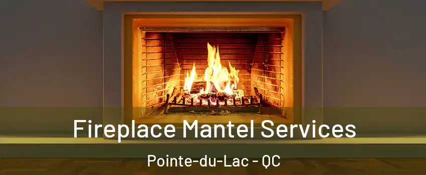  Fireplace Mantel Services Pointe-du-Lac - QC