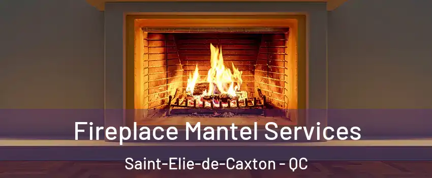  Fireplace Mantel Services Saint-Elie-de-Caxton - QC