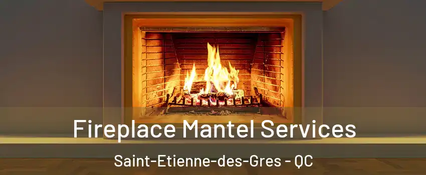  Fireplace Mantel Services Saint-Etienne-des-Gres - QC