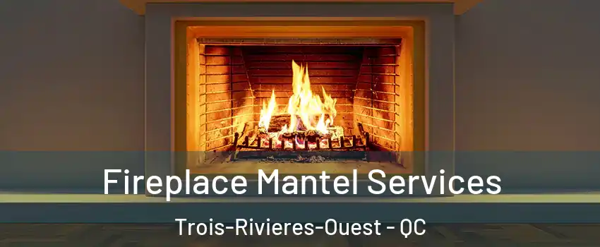  Fireplace Mantel Services Trois-Rivieres-Ouest - QC