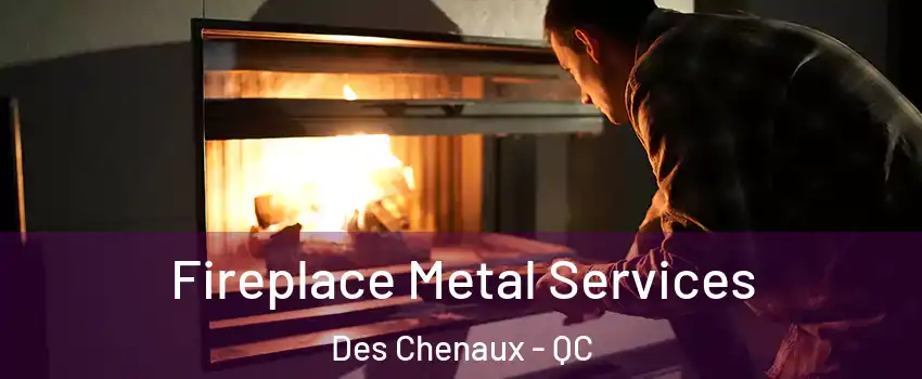 Fireplace Metal Services Des Chenaux - QC