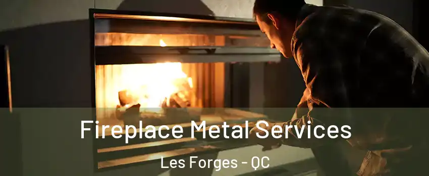 Fireplace Metal Services Les Forges - QC