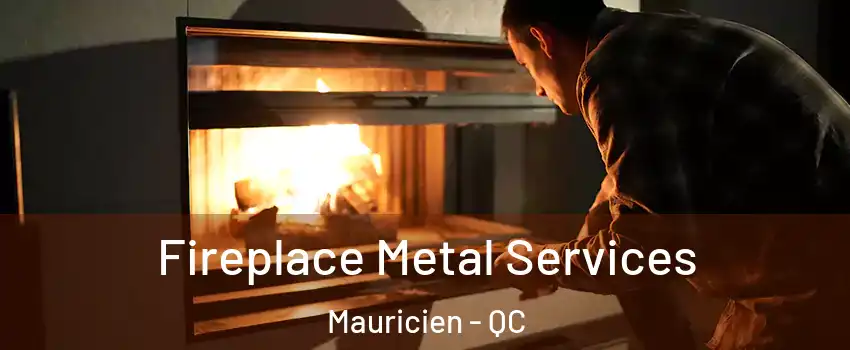 Fireplace Metal Services Mauricien - QC