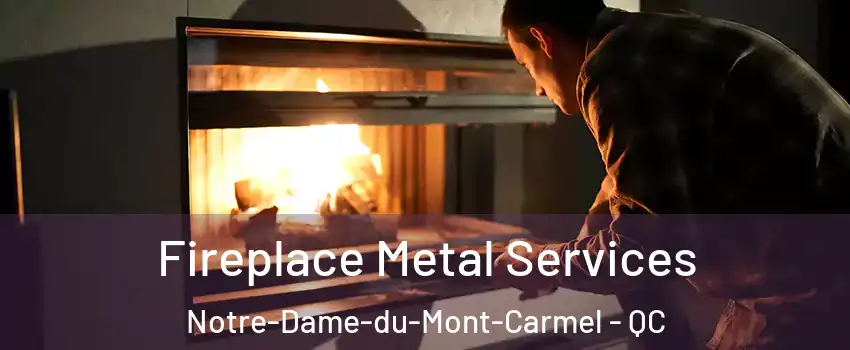 Fireplace Metal Services Notre-Dame-du-Mont-Carmel - QC