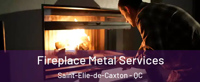 Fireplace Metal Services Saint-Elie-de-Caxton - QC