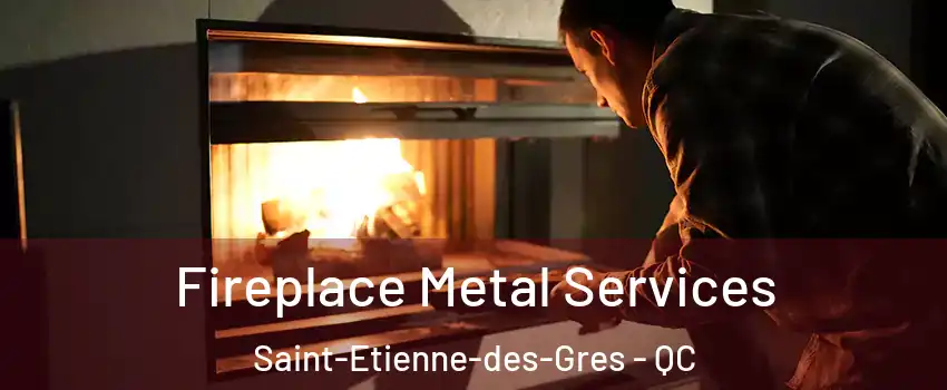 Fireplace Metal Services Saint-Etienne-des-Gres - QC