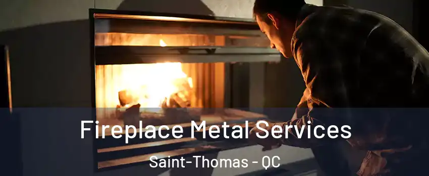 Fireplace Metal Services Saint-Thomas - QC