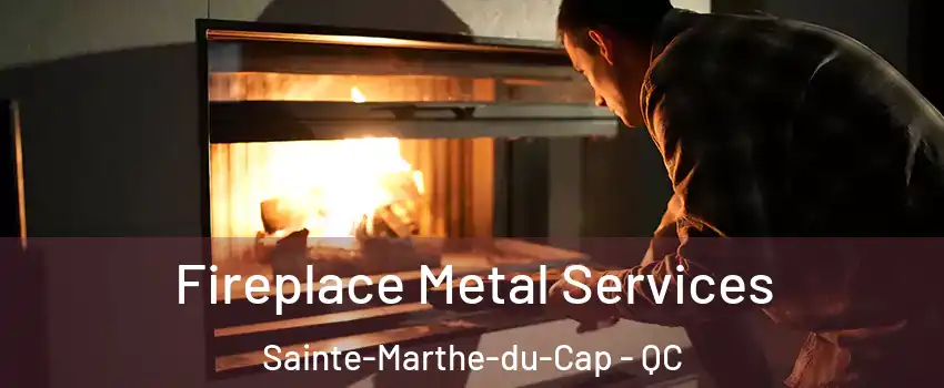 Fireplace Metal Services Sainte-Marthe-du-Cap - QC