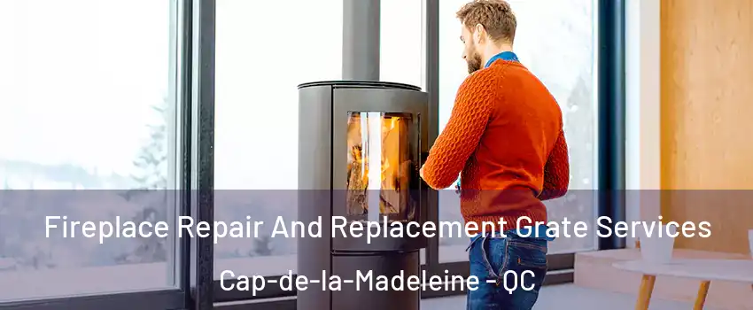  Fireplace Repair And Replacement Grate Services Cap-de-la-Madeleine - QC