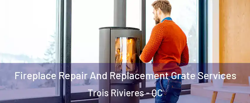  Fireplace Repair And Replacement Grate Services Trois Rivieres - QC