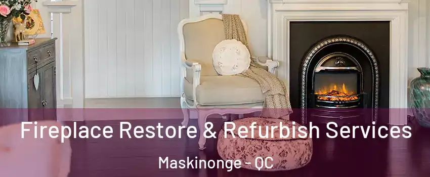 Fireplace Restore & Refurbish Services Maskinonge - QC
