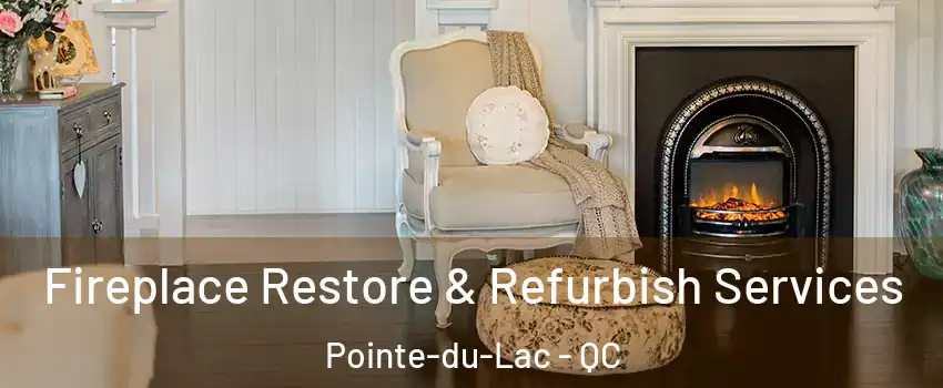 Fireplace Restore & Refurbish Services Pointe-du-Lac - QC