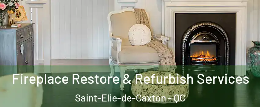 Fireplace Restore & Refurbish Services Saint-Elie-de-Caxton - QC