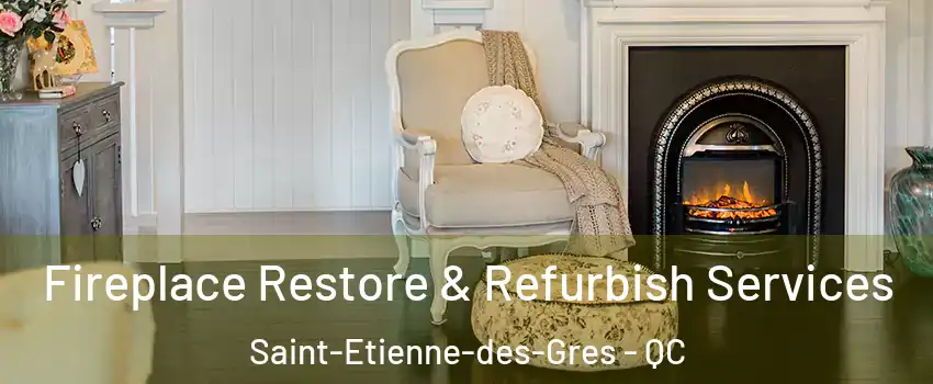 Fireplace Restore & Refurbish Services Saint-Etienne-des-Gres - QC