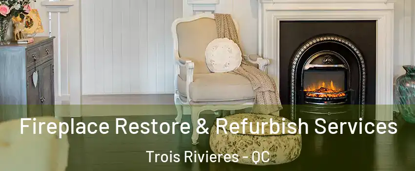 Fireplace Restore & Refurbish Services Trois Rivieres - QC