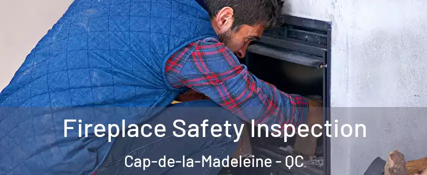 Fireplace Safety Inspection Cap-de-la-Madeleine - QC