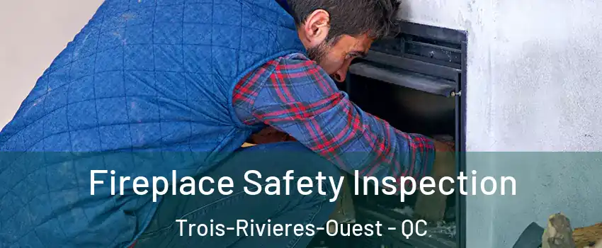 Fireplace Safety Inspection Trois-Rivieres-Ouest - QC