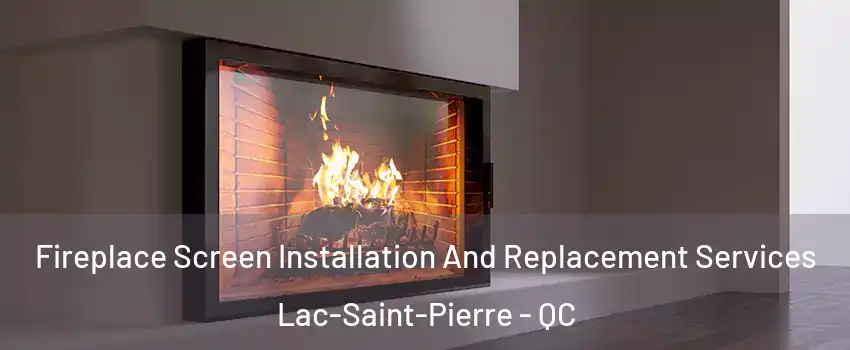 Fireplace Screen Installation And Replacement Services Lac-Saint-Pierre - QC