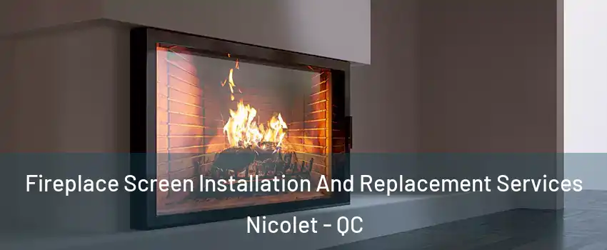 Fireplace Screen Installation And Replacement Services Nicolet - QC