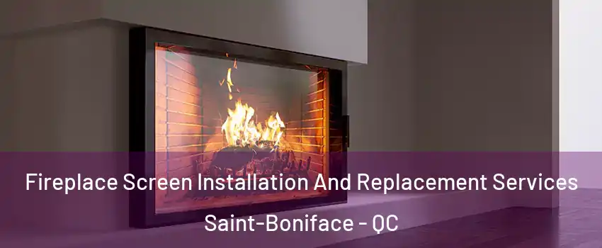 Fireplace Screen Installation And Replacement Services Saint-Boniface - QC