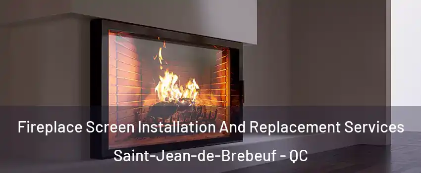 Fireplace Screen Installation And Replacement Services Saint-Jean-de-Brebeuf - QC