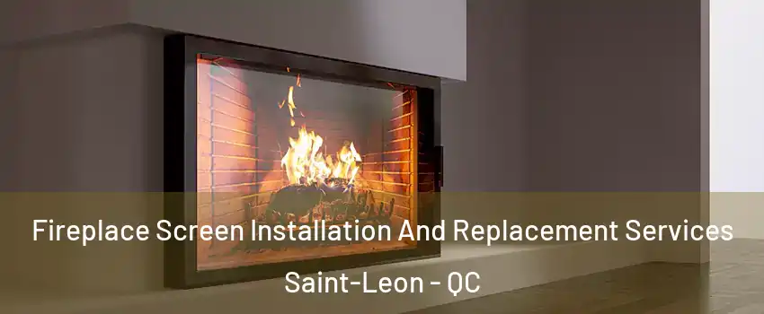 Fireplace Screen Installation And Replacement Services Saint-Leon - QC