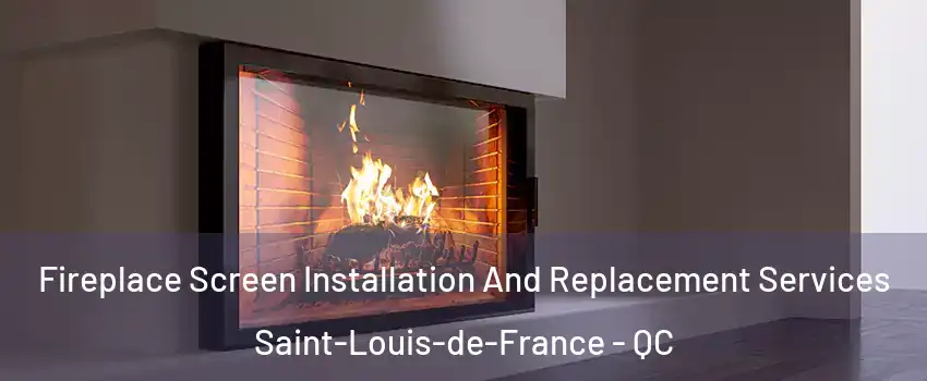 Fireplace Screen Installation And Replacement Services Saint-Louis-de-France - QC