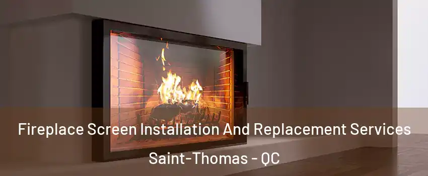 Fireplace Screen Installation And Replacement Services Saint-Thomas - QC