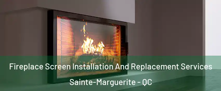 Fireplace Screen Installation And Replacement Services Sainte-Marguerite - QC