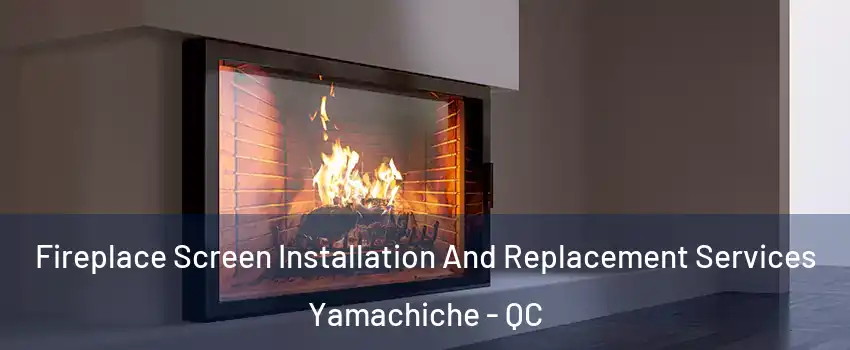 Fireplace Screen Installation And Replacement Services Yamachiche - QC