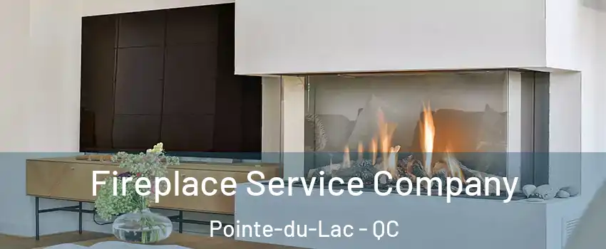 Fireplace Service Company Pointe-du-Lac - QC