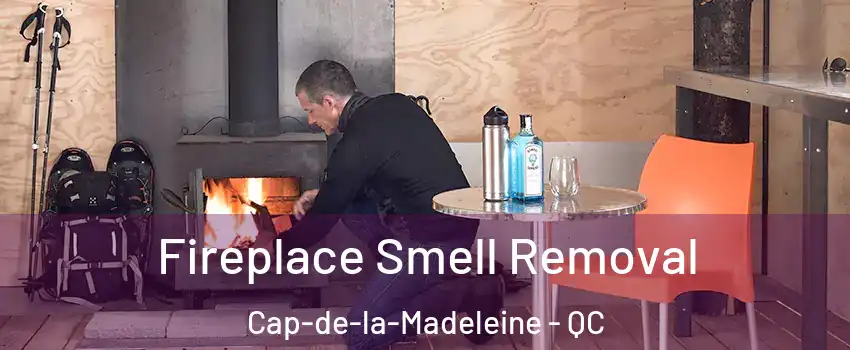  Fireplace Smell Removal Cap-de-la-Madeleine - QC