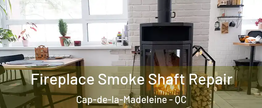  Fireplace Smoke Shaft Repair Cap-de-la-Madeleine - QC