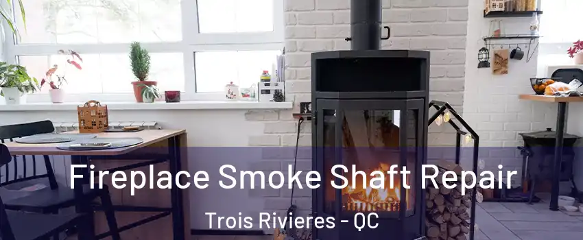  Fireplace Smoke Shaft Repair Trois Rivieres - QC