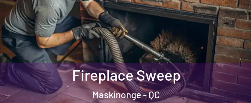  Fireplace Sweep Maskinonge - QC