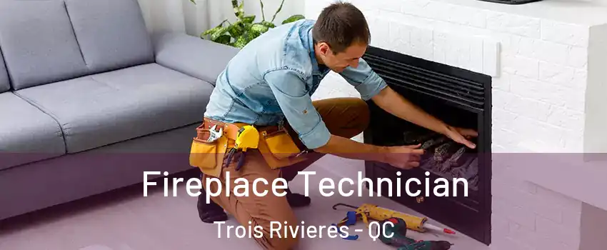 Fireplace Technician Trois Rivieres - QC