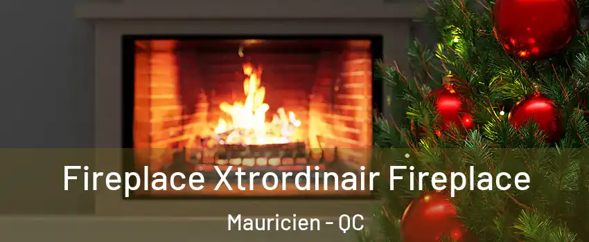 Fireplace Xtrordinair Fireplace Mauricien - QC