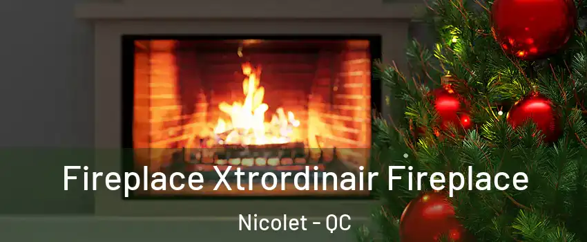 Fireplace Xtrordinair Fireplace Nicolet - QC