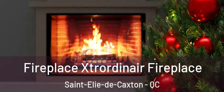Fireplace Xtrordinair Fireplace Saint-Elie-de-Caxton - QC