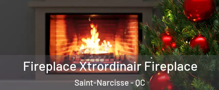 Fireplace Xtrordinair Fireplace Saint-Narcisse - QC