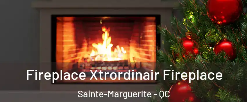 Fireplace Xtrordinair Fireplace Sainte-Marguerite - QC