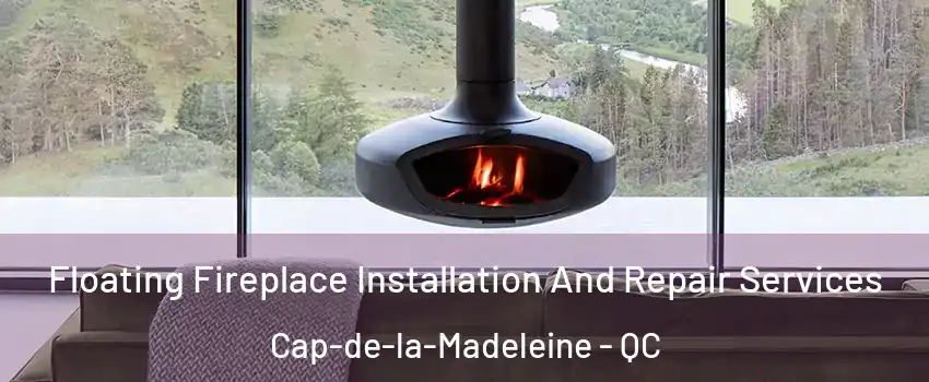  Floating Fireplace Installation And Repair Services Cap-de-la-Madeleine - QC