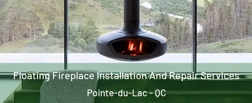  Floating Fireplace Installation And Repair Services Pointe-du-Lac - QC