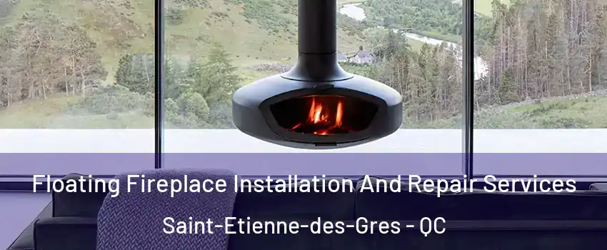  Floating Fireplace Installation And Repair Services Saint-Etienne-des-Gres - QC