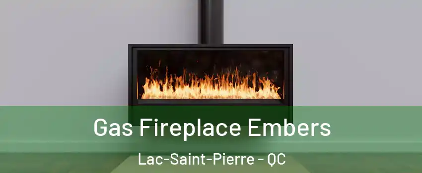  Gas Fireplace Embers Lac-Saint-Pierre - QC