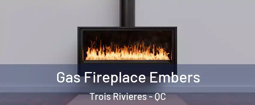  Gas Fireplace Embers Trois Rivieres - QC