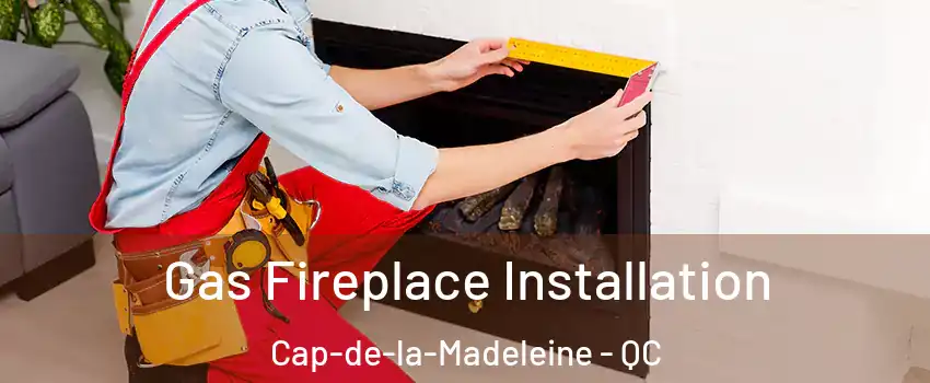  Gas Fireplace Installation Cap-de-la-Madeleine - QC